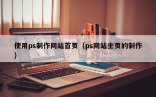 响水使用ps制作网站首页（ps网站主页的制作）